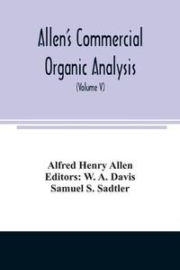 Cover image for Allen's commercial organic analysis; a treatise on the properties, modes of assaying, and proximate analytical examination of the various organic chemicals and products employed in the arts, manufactures, medicine, etc., with concise methods for the detect