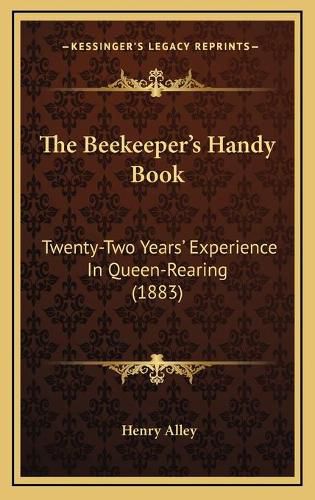 Cover image for The Beekeeper's Handy Book: Twenty-Two Years' Experience in Queen-Rearing (1883)