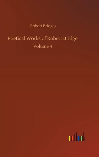 Cover image for Poetical Works of Robert Bridge: Volume 4