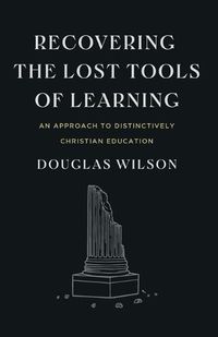 Cover image for Recovering the Lost Tools of Learning: An Approach to Distinctively Christian Education