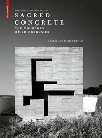 Cover image for Sacred Concrete: The Churches of Le Corbusier