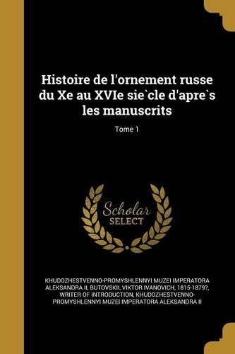 Cover image for Histoire de l'ornement russe du Xe au XVIe siècle d'après les manuscrits; Tome 1
