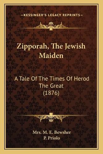 Cover image for Zipporah, the Jewish Maiden Zipporah, the Jewish Maiden: A Tale of the Times of Herod the Great (1876) a Tale of the Times of Herod the Great (1876)