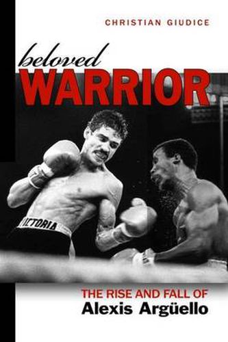 Cover image for Beloved Warrior: The Rise and Fall of Alexis Arguello