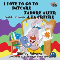 Cover image for I Love to Go to Daycare J'adore aller a la creche: English French Bilingual Edition