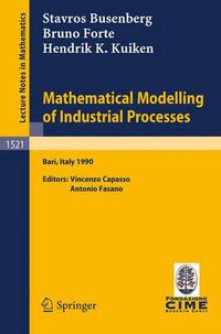 Cover image for Mathematical Modelling of Industrial Processes: Lectures given at the 3rd Session of the Centro Internazionale Matematico Estivo (C.I.M.E.) held in Bari, Italy, Sept. 24-29, 1990