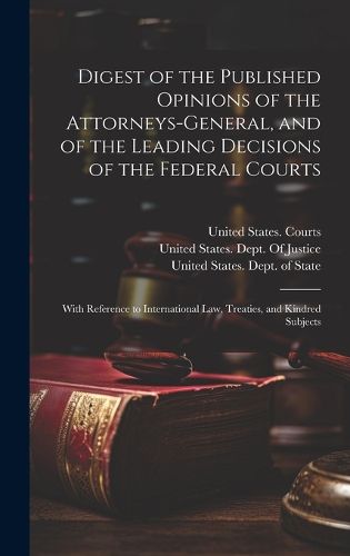Cover image for Digest of the Published Opinions of the Attorneys-General, and of the Leading Decisions of the Federal Courts