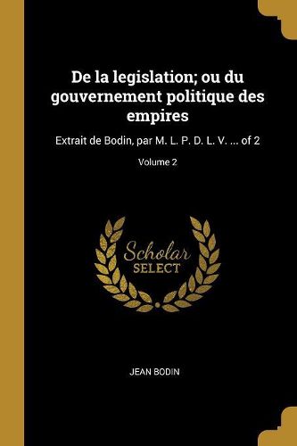 Cover image for De la legislation; ou du gouvernement politique des empires