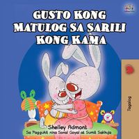 Cover image for Gusto Kong Matulog Sa Sarili Kong Kama: I Love to Sleep in My Own Bed - Tagalog Edition