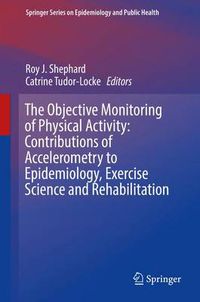 Cover image for The Objective Monitoring of Physical Activity: Contributions of Accelerometry to Epidemiology, Exercise Science and Rehabilitation