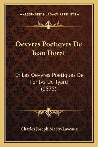 Cover image for Oevvres Poetiqves de Iean Dorat: Et Les Oevvres Poetiques de Pontvs de Tyard (1875)