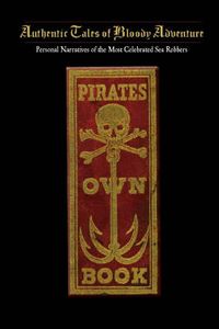 Cover image for Pirates Own Book: Or Authentic Narratives of the Lives, Exploits, and Executions of the Most Celebrated Sea Robbers