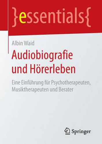 Cover image for Audiobiografie und Hoererleben: Eine Einfuhrung fur Psychotherapeuten, Musiktherapeuten und Berater