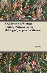 Cover image for A Collection of Vintage Knitting Patterns for the Making of Jumpers for Women