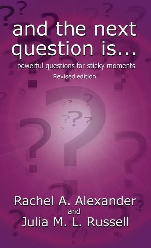 And the Next Question Is - Powerful Questions for Sticky Moments (Revised Edition)