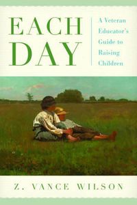 Cover image for Each Day: A Veteran Educator's Guide to Raising Children