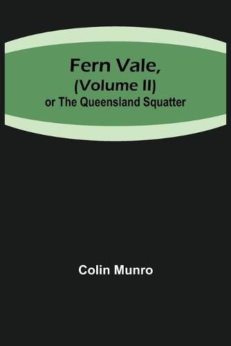 Cover image for Fern Vale, ( Volume II)or the Queensland Squatter