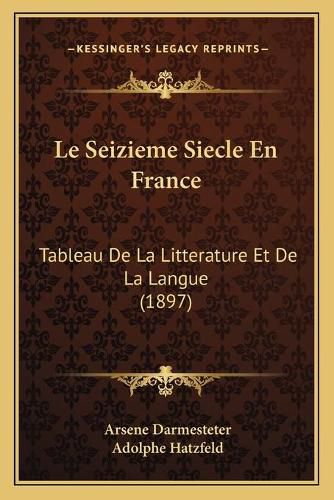 Le Seizieme Siecle En France: Tableau de La Litterature Et de La Langue (1897)