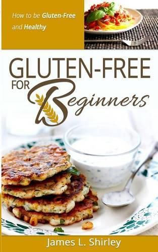 Cover image for Gluten-Free for Beginners: How to Be Gluten-Free and Healthy