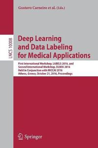 Cover image for Deep Learning and Data Labeling for Medical Applications: First International Workshop, LABELS 2016, and Second International Workshop, DLMIA 2016, Held in Conjunction with MICCAI 2016, Athens, Greece, October 21, 2016, Proceedings