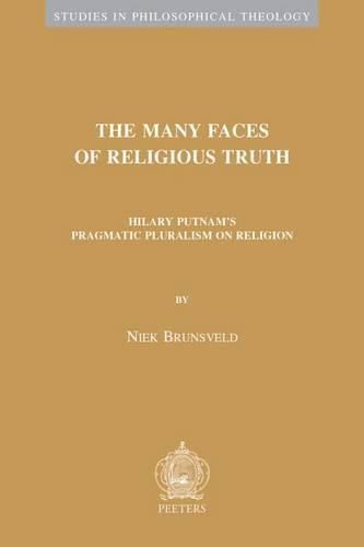 Cover image for The Many Faces of Religious Truth: Hilary Putnam's Pragmatic Pluralism on Religion