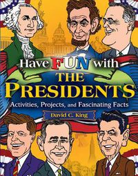 Cover image for Have Fun with the Presidents: Activites, Projects and Fascinating Facts