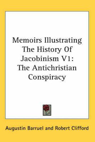 Cover image for Memoirs Illustrating the History of Jacobinism V1: The Antichristian Conspiracy