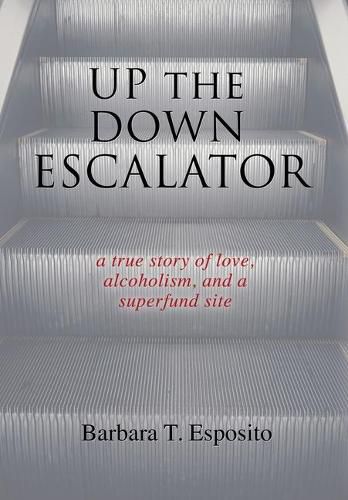 Cover image for Up the Down Escalator: A True Story of Love, Alcoholism, and a Superfund Site