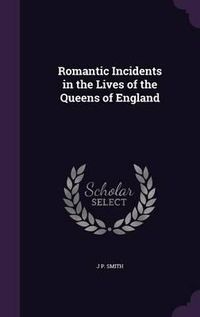 Cover image for Romantic Incidents in the Lives of the Queens of England