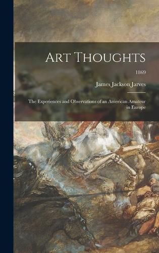 Art Thoughts: the Experiences and Observations of an American Amateur in Europe; 1869