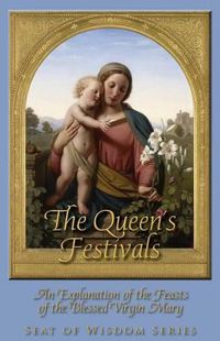 Cover image for The Queen's Festivals: An Explanation of the Feasts of the Blessed Virgin Mary