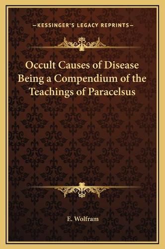 Cover image for Occult Causes of Disease Being a Compendium of the Teachings of Paracelsus