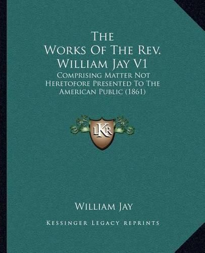 The Works of the REV. William Jay V1: Comprising Matter Not Heretofore Presented to the American Public (1861)