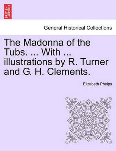 Cover image for The Madonna of the Tubs. ... with ... Illustrations by R. Turner and G. H. Clements.