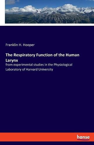 Cover image for The Respiratory Function of the Human Larynx: from experimental studies in the Physiological Laboratory of Harvard University