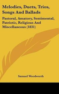 Cover image for Melodies, Duets, Trios, Songs And Ballads: Pastoral, Amatory, Sentimental, Patriotic, Religious And Miscellaneous (1831)