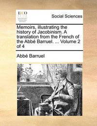 Cover image for Memoirs, Illustrating the History of Jacobinism. a Translation from the French of the ABBE Barruel. ... Volume 2 of 4