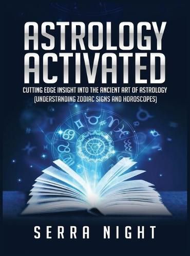 Cover image for Astrology Activated: Cutting Edge Insight Into the Ancient Art of Astrology (Understanding Zodiac Signs and Horoscopes)