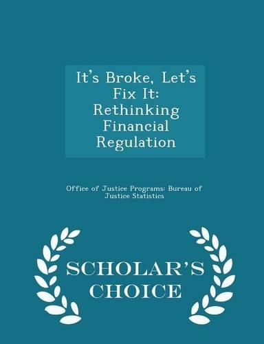 Cover image for It's Broke, Let's Fix It: Rethinking Financial Regulation - Scholar's Choice Edition