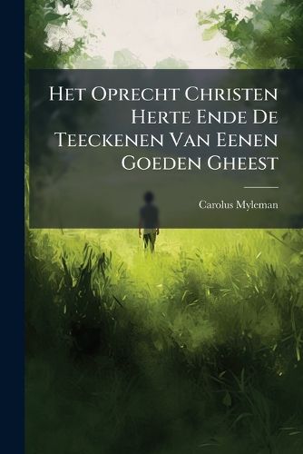 Cover image for Het Oprecht Christen Herte Ende de Teeckenen Van Eenen Goeden Gheest