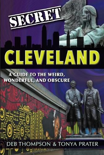 Cover image for Secret Cleveland: A Guide to the Weird, Wonderful, and Obscure: A Guide to the Weird, Wonderful, and Obscure