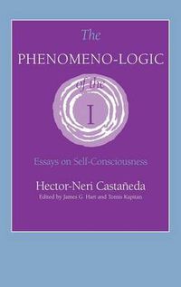 Cover image for The Phenomeno-Logic of the I: Essays on Self-Consciousness