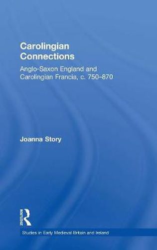 Cover image for Carolingian Connections: Anglo-Saxon England and Carolingian Francia, c. 750-870