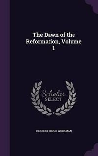 Cover image for The Dawn of the Reformation, Volume 1