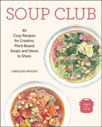 Cover image for Soup Club: 80 Cozy Recipes for Creative Plant-Based Soups and Stews to Share