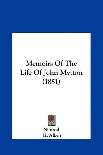 Memoirs of the Life of John Mytton (1851) Memoirs of the Life of John Mytton (1851)