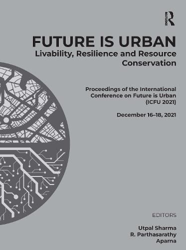 Future is Urban: Livability, Resilience & Resource Conservation: Proceedings of the  International Conference on Future is Urban (ICFU' 21), Dec 16-18, 2021, Ahmedabad, India