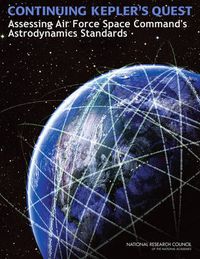 Cover image for Continuing Kepler's Quest: Assessing Air Force Space Command's Astrodynamics Standards