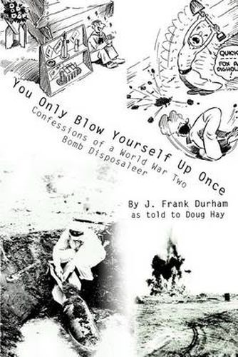 Cover image for You Only Blow Yourself Up Once: Confessions of a World War Two Bomb Disposaleer