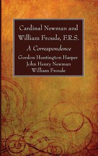 Cover image for Cardinal Newman and William Froude, F.R.S.: A Correspondence